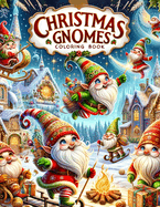 Christmas Gnomes Coloring Book: Dive into the Heartwarming World of Festive Adventure, as Merry Gnomes Spread Joy and Happiness Across Each Page, Filling the Season with Warmth and Wonder