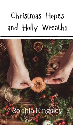 Christmas Hopes and Holly Wreaths - Kingsley, Sophia