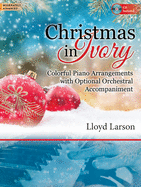 Christmas in Ivory: Colorful Piano Arrangements with Optional Orchestral Accompaniment