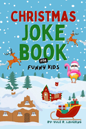 Christmas Joke Book For Funny Kids: Best Xmas Riddles, Knock Knock & Dad Jokes For Boys and Girls Ages 6-12 Silly Holiday Activity Book For Children