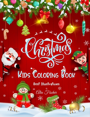 Christmas Kids Coloring Book Best Illustrations: Best Children's Christmas Gift or Stocking Stuffer - 50 Beautiful Pages to Color for Boys & Girls of All Ages 2-4, 3-5, 4-8, 6-8 & 8-12 - Fischer, Alia