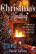 Christmas Kindling: A Collection of Inspiring Stories to Spark the Christmas Spirit