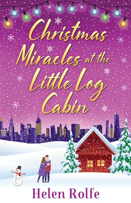 Christmas Miracles at the Little Log Cabin: A heartwarming, feel-good festive read from Helen Rolfe - Rolfe, Helen