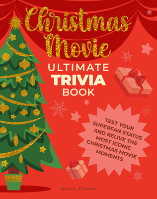 Christmas Movie Ultimate Trivia Book: Test Your Superfan Status and Relive the Most Iconic Christmas Movie Moments - Fischer, Neal E