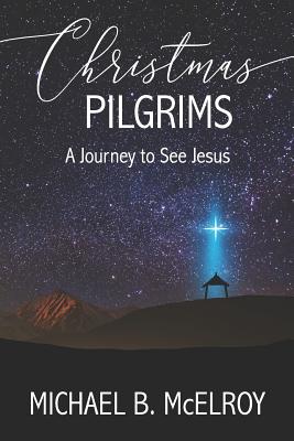 Christmas Pilgrims: A Journey to See Jesus - McElroy, Michael B