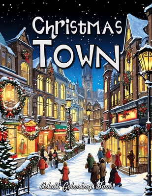 Christmas Town Adult Coloring Book: Enchanting Winter Wonderland - A Journey Through Traditional Festive Scenes - Seidel, Laura