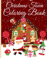 Christmas Town Coloring Book for Adults: Coloring Book Including Christmas Themed Designs Such As Gingerbread House, ...