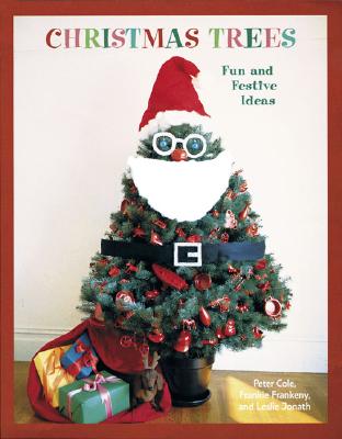 Christmas Trees: Fun and Festive Ideas - Frankeny, Frankie (Photographer), and Cole, Peter, Chfc, Lcsw