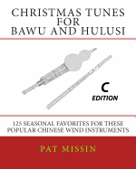 Christmas Tunes for Bawu and Hulusi - C Edition: 125 Seasonal Favorites for These Popular Chinese Wind Instruments - Missin, Pat