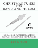 Christmas Tunes for Bawu and Hulusi - G Edition: 125 Seasonal Favorites for These Popular Chinese Wind Instruments