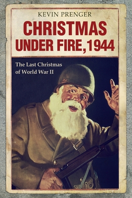 Christmas under Fire, 1944: The Last Christmas of World War II - Palthe, Arnold (Translated by), and Prenger, Kevin