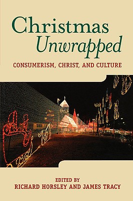 Christmas Unwrapped: Consumerism, Christ, and Culture - Horsley, Richard A (Editor), and Tracy, James (Editor)