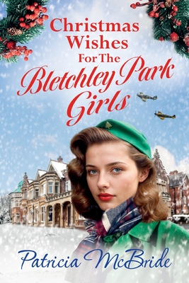 Christmas Wishes for the Bletchley Park Girls: An emotional festive wartime saga series from Patricia McBride for Christmas 2024 - Patricia McBride