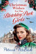 Christmas Wishes for the Bletchley Park Girls: An emotional festive wartime saga series from Patricia McBride