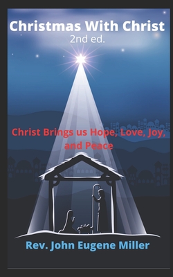 Christmas With Christ 2nd ed.: Christ With Us, Brings Us, Hope, Love, Joy, And Peace - Miller, John Eugene