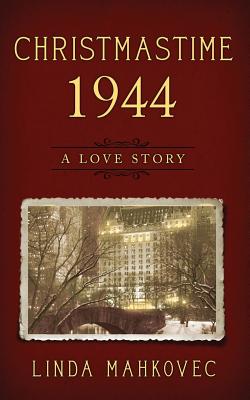 Christmastime 1944: A Love Story - Mahkovec, Linda