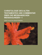 Christologie des Alten Testamentes und Commentar ?ber die Messianischen Weissagungen: Erster Band