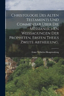 Christologie des Alten Testaments und Commentar ber die Messianischen Weissagungen der Propheten, Ersten Theils zweite Abtheilung.