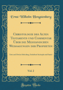 Christologie Des Alten Testaments Und Commentar ber Die Messianischen Weissagungen Der Propheten, Vol. 2: Erste Und Zweite Abtheilung, Enthaltend Sacharjah Und Daniel (Classic Reprint)