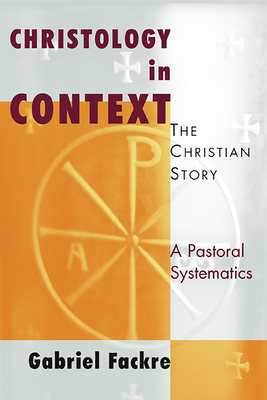 Christology in Context: The Christian Story, a Pastoral Systematics - Fackre, Gabriel