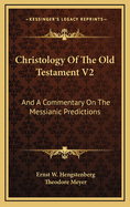 Christology of the Old Testament V2: And a Commentary on the Messianic Predictions