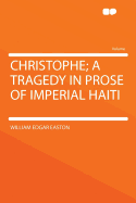 Christophe; A Tragedy in Prose of Imperial Haiti