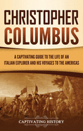 Christopher Columbus: A Captivating Guide to the Life of an Italian Explorer and His Voyages to the Americas