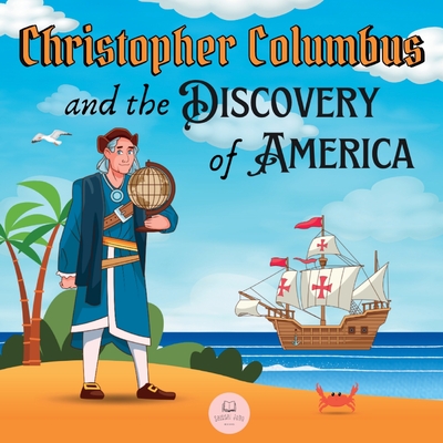 Christopher Columbus and the Discovery of America Explained for Children: Learn all about the arrival of Columbus in the New World - John, Samuel