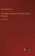 Christopher Columbus; True Stories of Great Americans: in large print