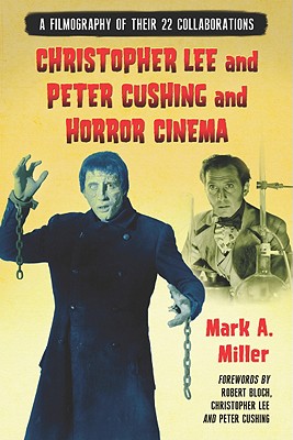 Christopher Lee and Peter Cushing and Horror Cinema: A Filmography of Their 22 Collaborations - Miller, Mark A