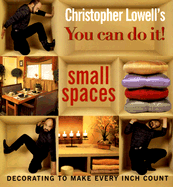 Christopher Lowell's You Can Do It! Small Spaces: Decorating to Make Every Inch Count