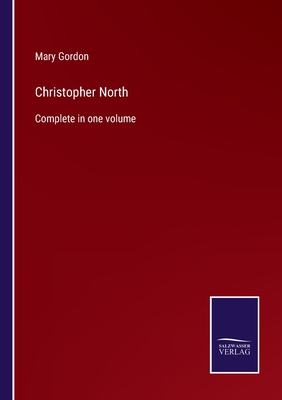Christopher North: Complete in one volume - Gordon, Mary