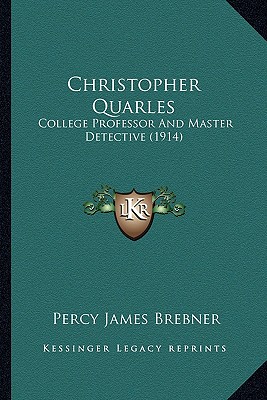 Christopher Quarles: College Professor And Master Detective (1914) - Brebner, Percy James