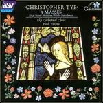 Christopher Tye: 3 Masses - Ely Cathedral Choir (choir, chorus)