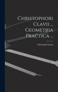 Christophori Clavii ... Geometria Practica ...