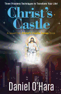 Christ's Castle: Three Priceless Techniques to Transform Your Life!