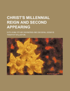 Christ's Millennial Reign and Second Appearing; With Nine Other Sermons and Several Essays