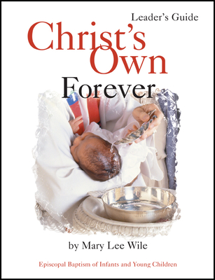 Christ's Own Forever: Episcopal Baptism of Infants and Young Children - Wile, Mary Lee