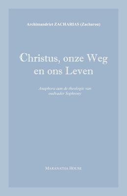 Christus, onze Weg en ons Leven: Anaphora aan de theologie van oudvader Sophrony - Zacharou, Archim. Zacharias, and Arnold-Lyklema, Anke (Translated by)