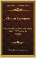 Christus Redemptor: An Outline Study of the Island World of the Pacific (1906)