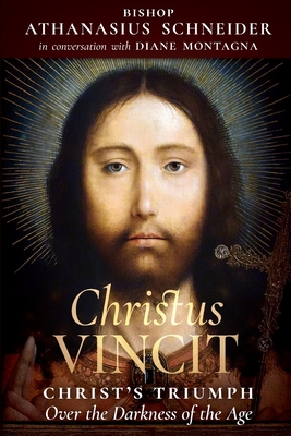 Christus Vincit: Christ's Triumph Over the Darkness of the Age - Schneider, Bishop Athanasius, and Montagna, Diane