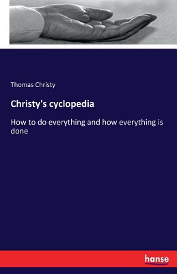 Christy's cyclopedia: How to do everything and how everything is done - Christy, Thomas