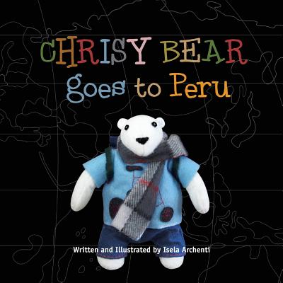 Chrisy Bear Goes to Peru - Archenti, Isela