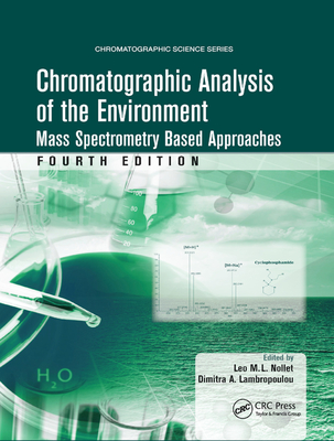 Chromatographic Analysis of the Environment: Mass Spectrometry Based Approaches, Fourth Edition - Nollet, Leo M L (Editor), and Lambropoulou, Dimitra A (Editor)