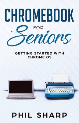 Chromebook for Seniors: Getting Started With Chrome OS - Sharp, Phil