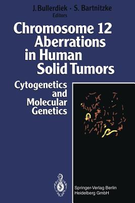 Chromosome 12 Aberrations in Human Solid Tumors: Cytogenetics and Molecular Genetics - Bullerdiek, Jrn (Editor), and Van Den Berghe, H (Foreword by), and Bartnitzke, Sabine (Editor)