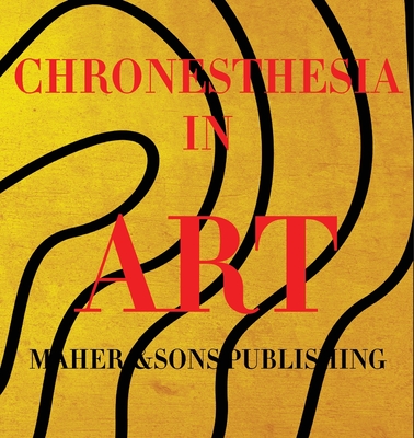 Chronesthesia in Art - Maher, Leticia, and Maher, James Francis, IV (Contributions by), and San Miguel, Leticia