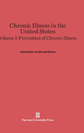 Chronic Illness in the United States, Volume I: Prevention of Chronic Illness - Commission on Chronic Illness