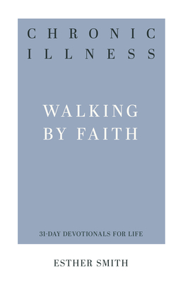 Chronic Illness: Walking by Faith - Smith, Esther