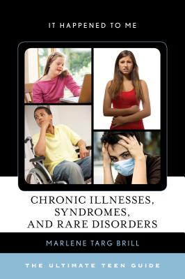 Chronic Illnesses, Syndromes, and Rare Disorders: The Ultimate Teen Guide - Brill, Marlene Targ